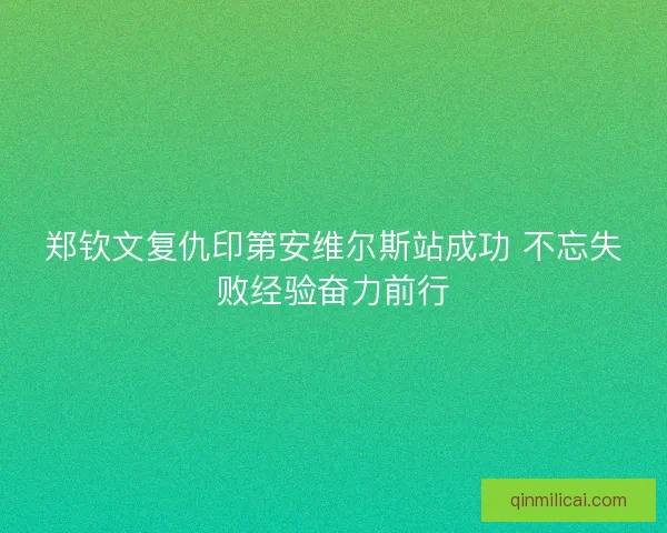 郑钦文复仇印第安维尔斯站成功 不忘失败经验奋力前行