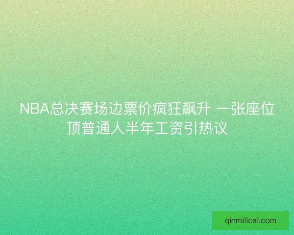 NBA总决赛场边票价疯狂飙升 一张座位顶普通人半年工资引热议